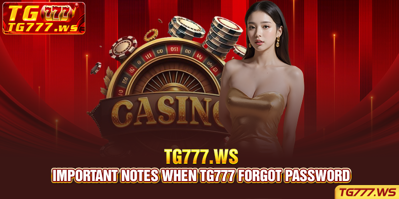 Important notes when Tg777 forgot password